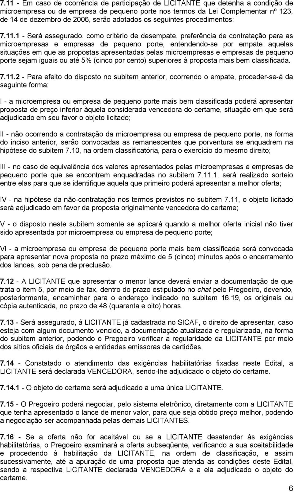 1 - Será assegurado, como critério de desempate, preferência de contratação para as microempresas e empresas de pequeno porte, entendendo-se por empate aquelas situações em que as propostas