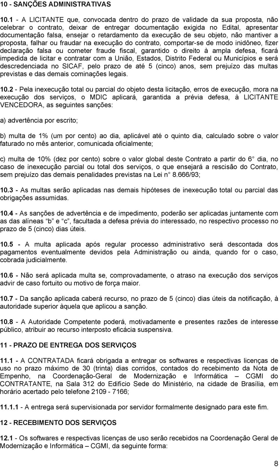 retardamento da execução de seu objeto, não mantiver a proposta, falhar ou fraudar na execução do contrato, comportar-se de modo inidôneo, fizer declaração falsa ou cometer fraude fiscal, garantido o