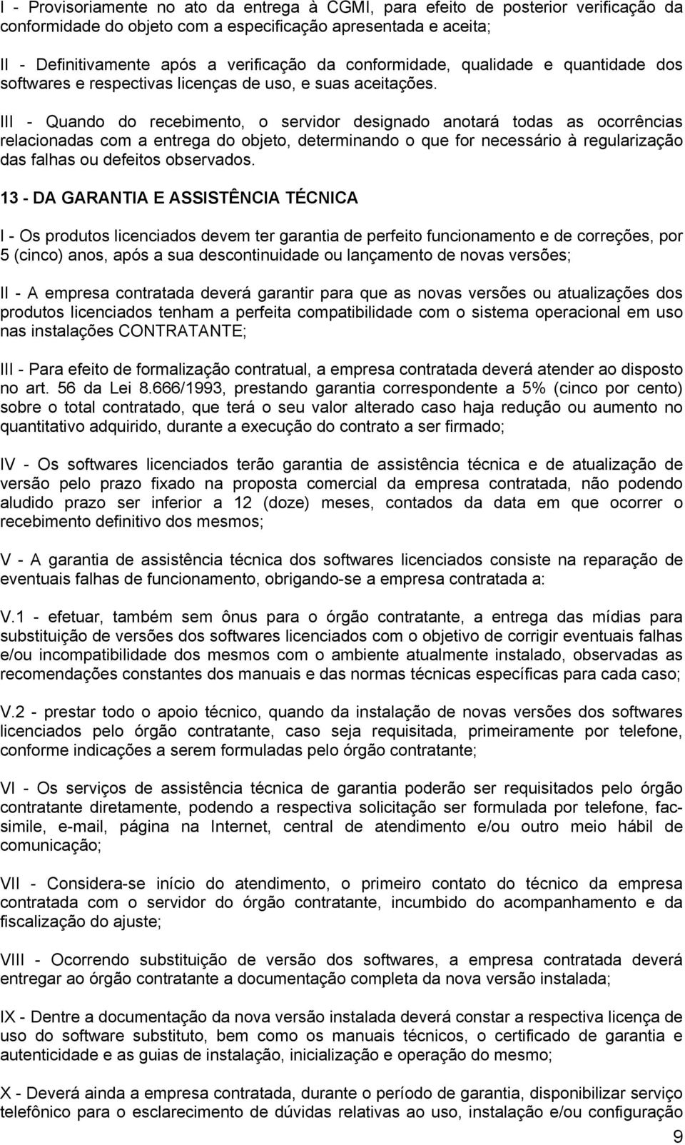 III - Quando do recebimento, o servidor designado anotará todas as ocorrências relacionadas com a entrega do objeto, determinando o que for necessário à regularização das falhas ou defeitos