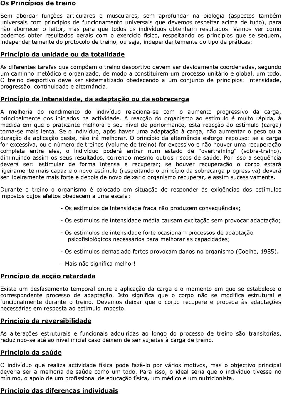 Vamos ver como podemos obter resultados gerais com o exercício físico, respeitando os princípios que se seguem, independentemente do protocolo de treino, ou seja, independentemente do tipo de