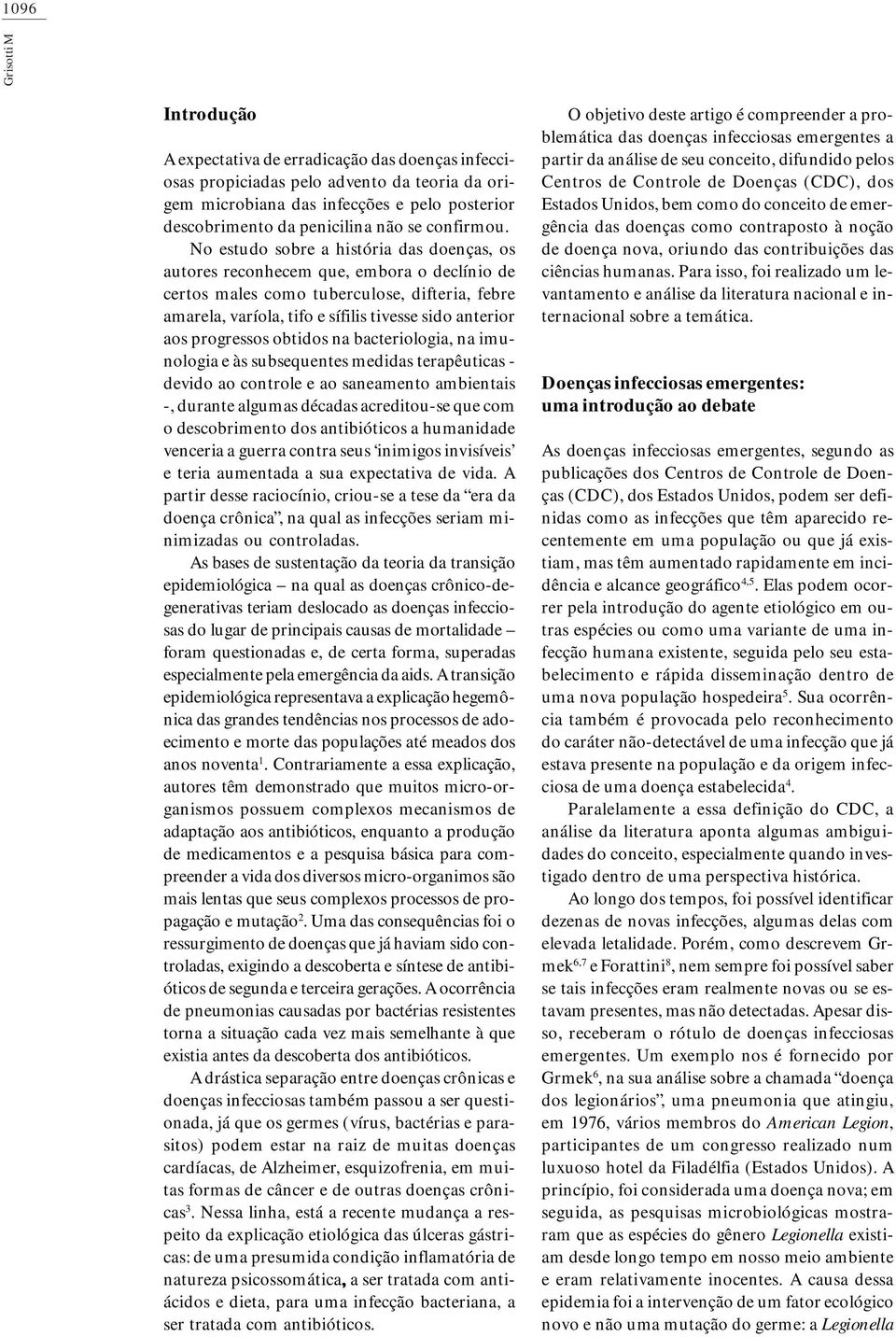 No estudo sobre a história das doenças, os autores reconhecem que, embora o declínio de certos males como tuberculose, difteria, febre amarela, varíola, tifo e sífilis tivesse sido anterior aos