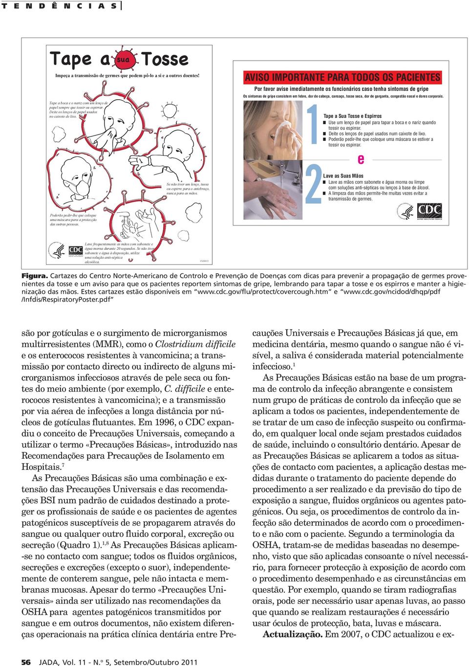 AVISO IMPORTANTE PARA TODOS OS PACIENTES Por favor avise imediatamente os funcionários caso tenha sintomas de gripe Os sintomas de gripe consistem em febre, dor de cabeça, cansaço, tosse seca, dor de