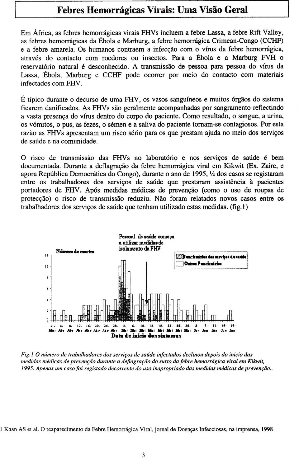 Para a Ébola e a Marburg FVH o reservatório natural é desconhecido.