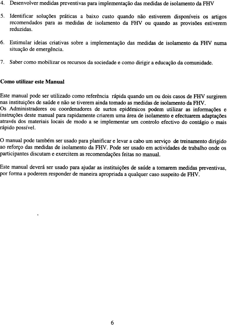 Estimular ideias criativas sobre a implementação das medidas de isolamento da FHV numa situação de emergência. 7. Saber como mobilizar os recursos da sociedade e como dirigir a educação da comunidade.