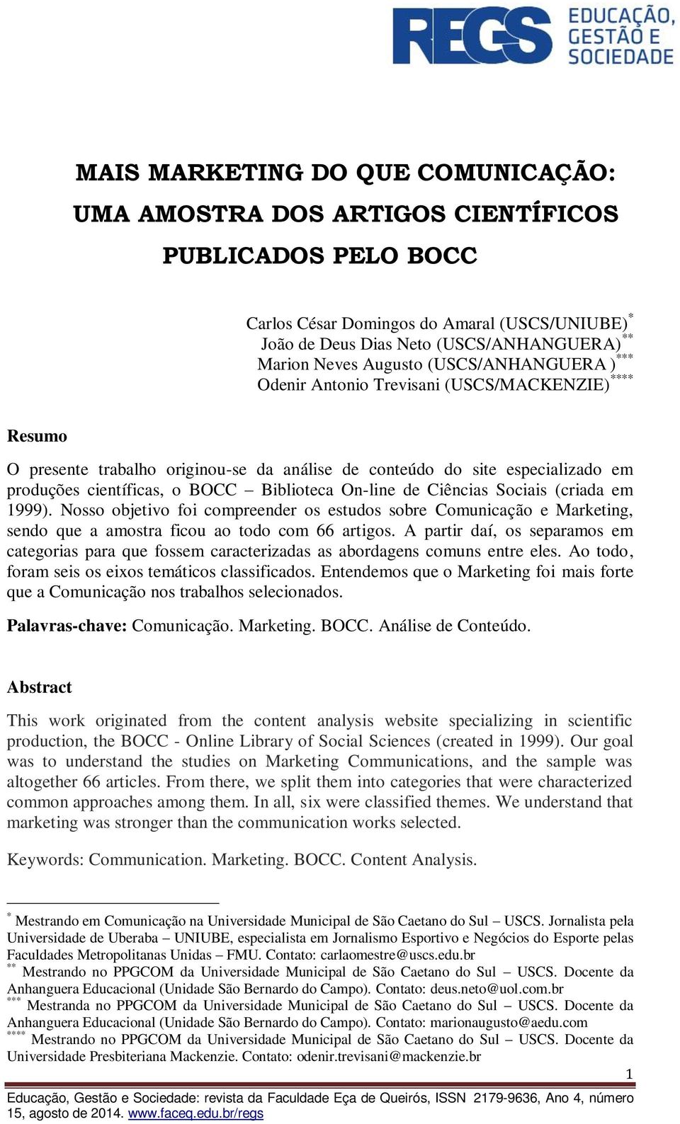 Biblioteca On-line de Ciências Sociais (criada em 1999). Nosso objetivo foi compreender os estudos sobre Comunicação e Marketing, sendo que a amostra ficou ao todo com 66 artigos.