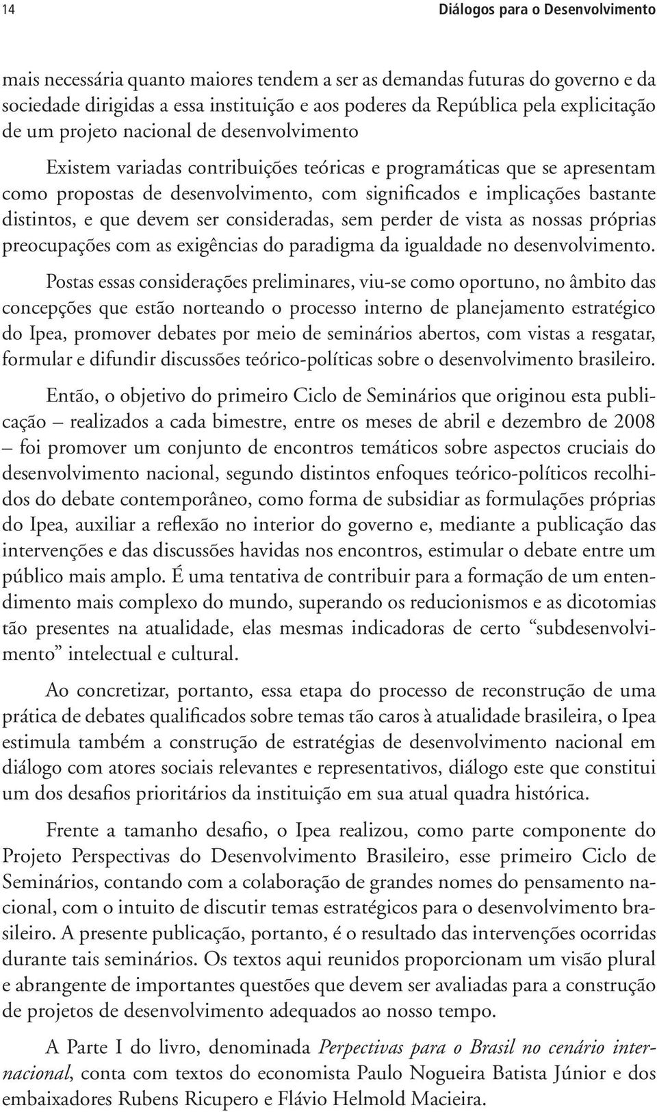 distintos, e que devem ser consideradas, sem perder de vista as nossas próprias preocupações com as exigências do paradigma da igualdade no desenvolvimento.