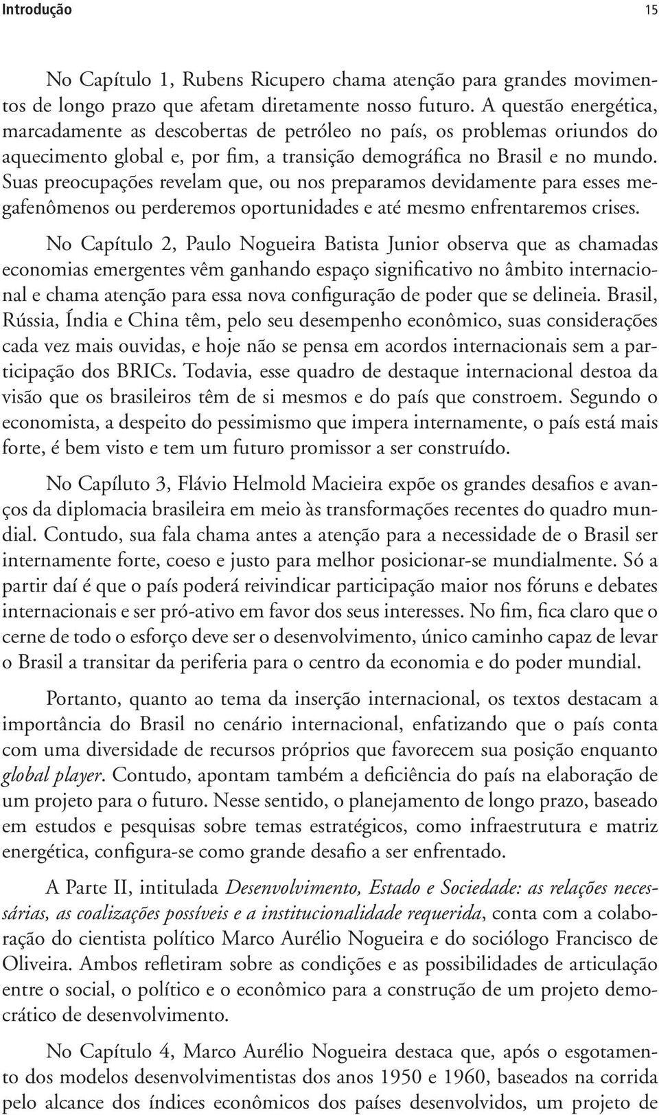 Suas preocupações revelam que, ou nos preparamos devidamente para esses megafenômenos ou perderemos oportunidades e até mesmo enfrentaremos crises.