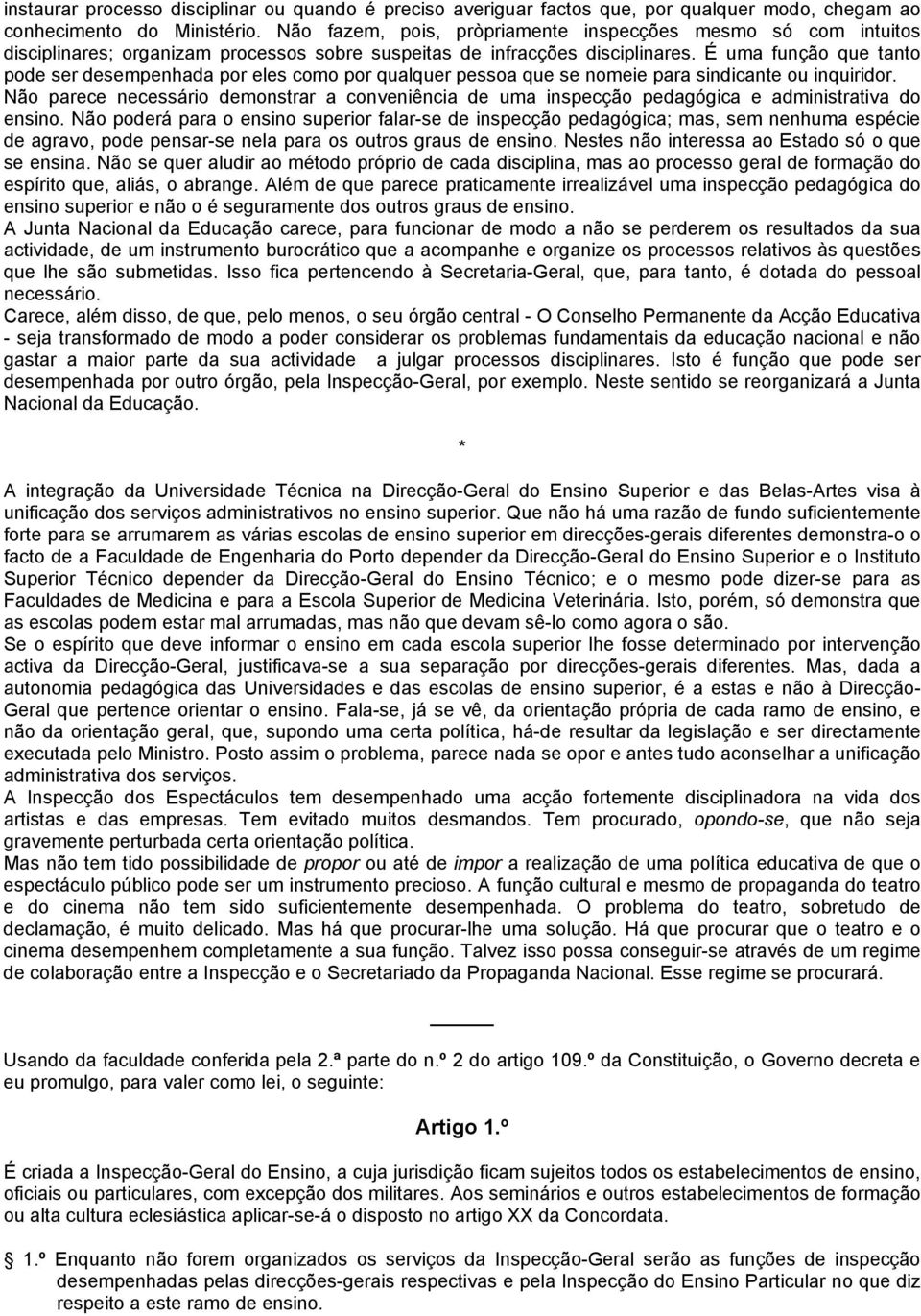 É uma função que tanto pode ser desempenhada por eles como por qualquer pessoa que se nomeie para sindicante ou inquiridor.