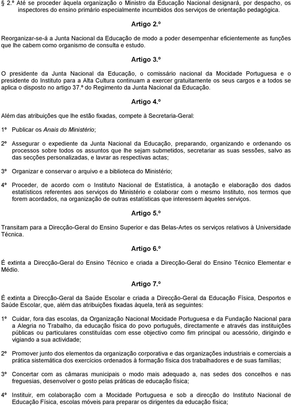 º O presidente da Junta Nacional da Educação, o comissário nacional da Mocidade Portuguesa e o presidente do Instituto para a Alta Cultura continuam a exercer gratuitamente os seus cargos e a todos