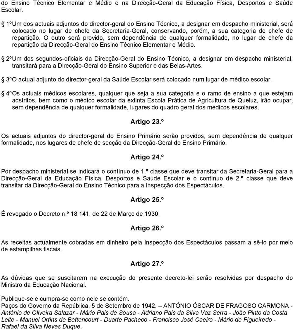 de repartição. O outro será provido, sem dependência de qualquer formalidade, no lugar de chefe da repartição da Direcção-Geral do Ensino Técnico Elementar e Médio.