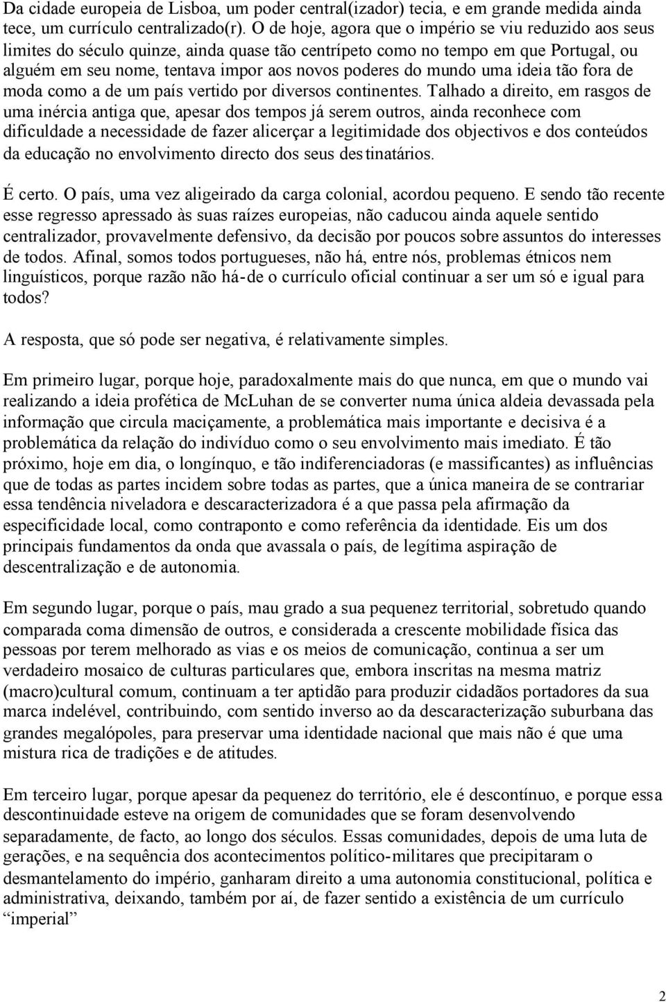 mundo uma ideia tão fora de moda como a de um país vertido por diversos continentes.