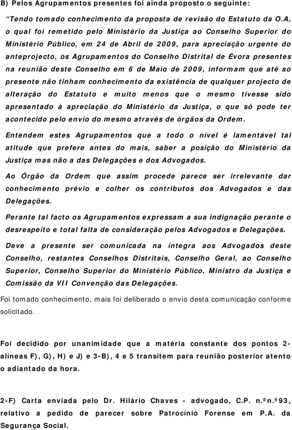 Évora presentes na reunião deste Conselho em 6 de Maio de 2009, informam que até ao presente não tinham conhecimento da existência de qualquer projecto de alteração do Estatuto e muito menos que o