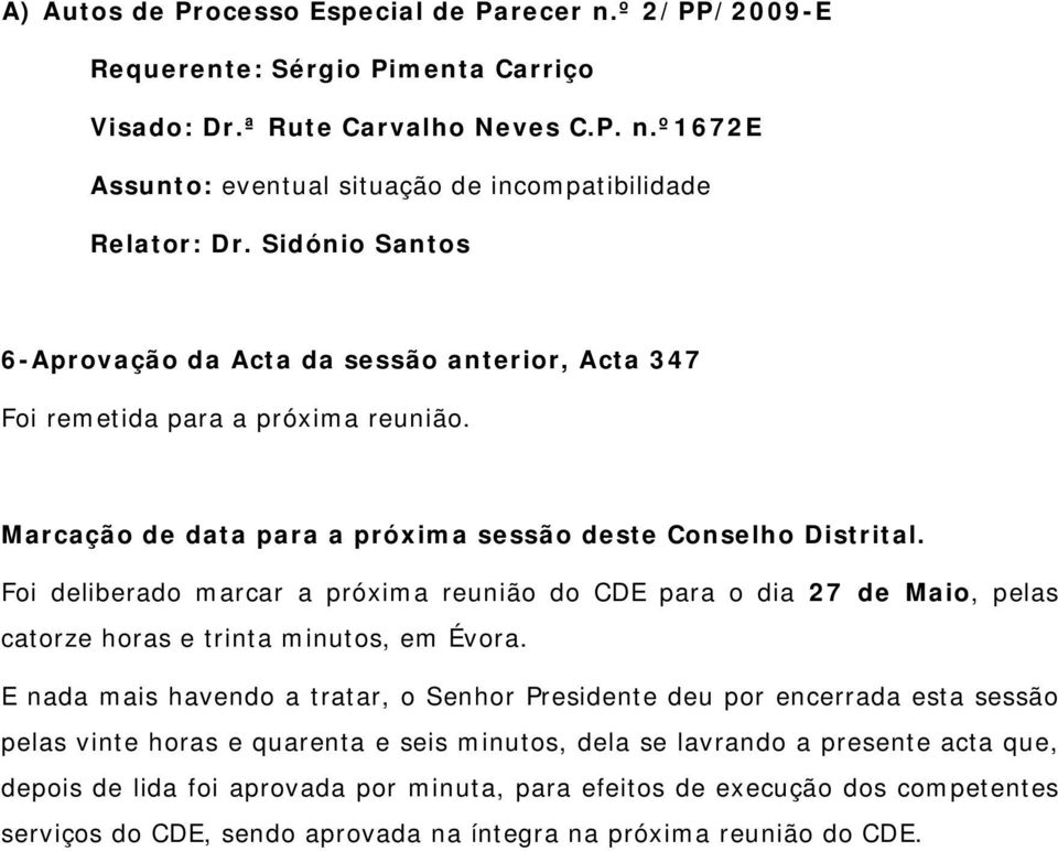 Foi deliberado marcar a próxima reunião do CDE para o dia 27 de Maio, pelas catorze horas e trinta minutos, em Évora.