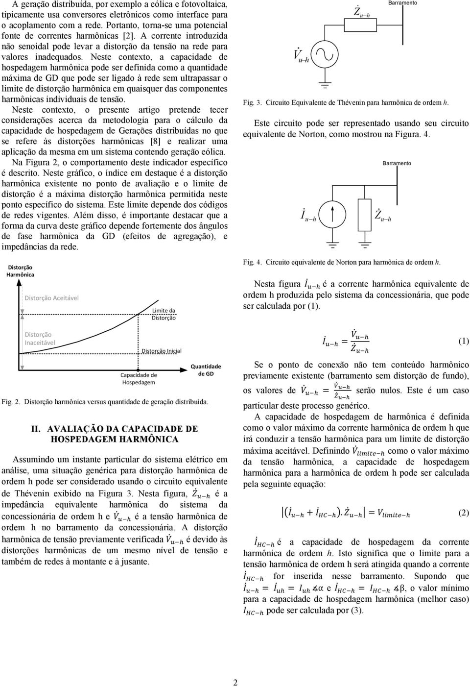 Neste contexto, a capacidade de hospedagem harmônica pode ser definida como a quantidade máxima de GD que pode ser ligado à rede sem ultrapassar o limite de distorção harmônica em quaisquer das