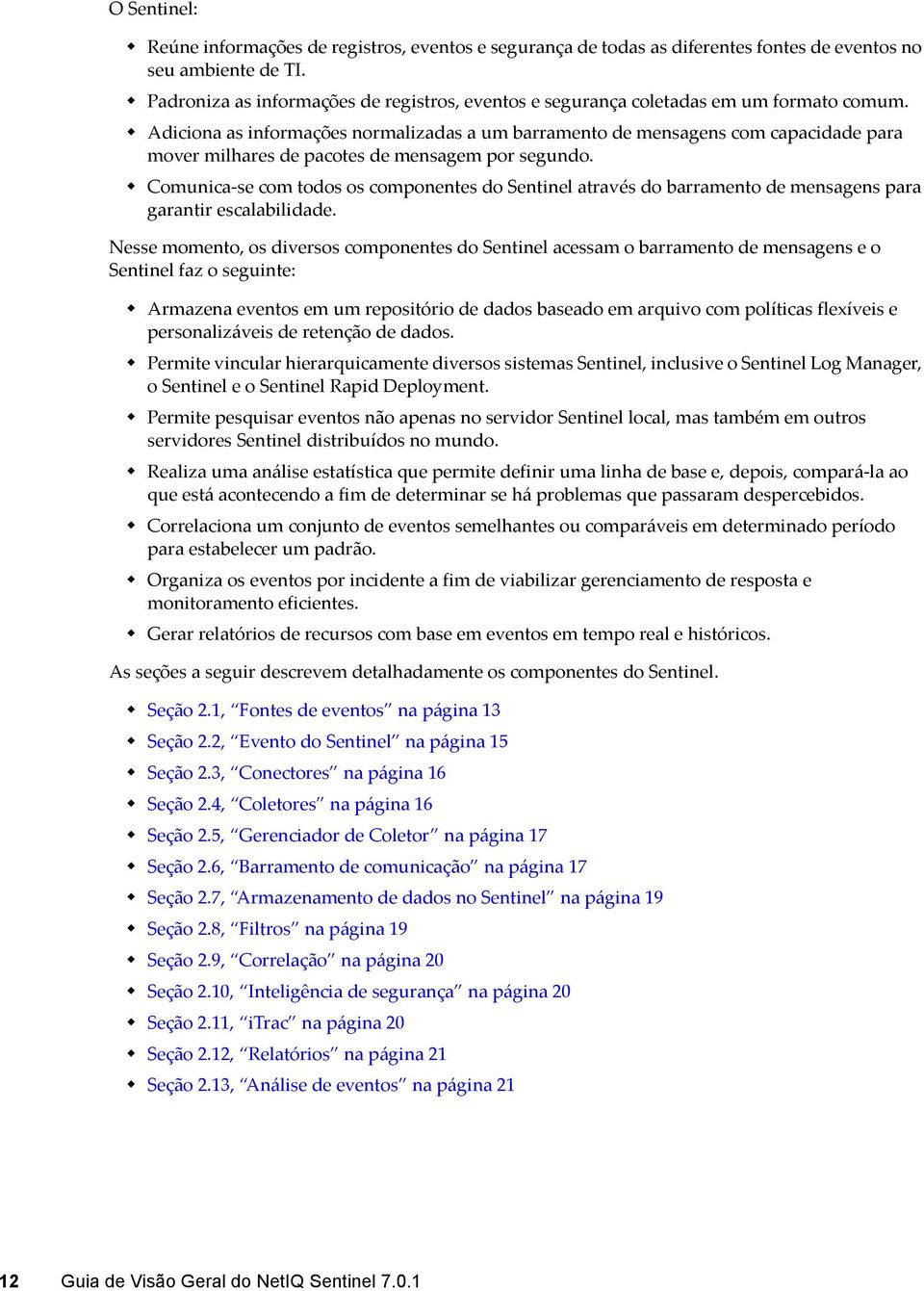 Adiciona as informações normalizadas a um barramento de mensagens com capacidade para mover milhares de pacotes de mensagem por segundo.