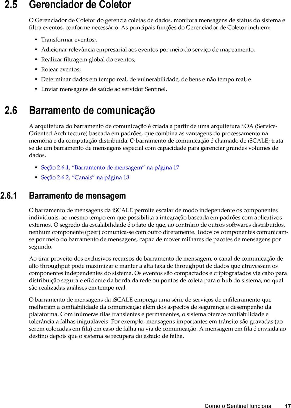 Realizar filtragem global do eventos; Rotear eventos; Determinar dados em tempo real, de vulnerabilidade, de bens e não tempo real; e Enviar mensagens de saúde ao servidor Sentinel. 2.