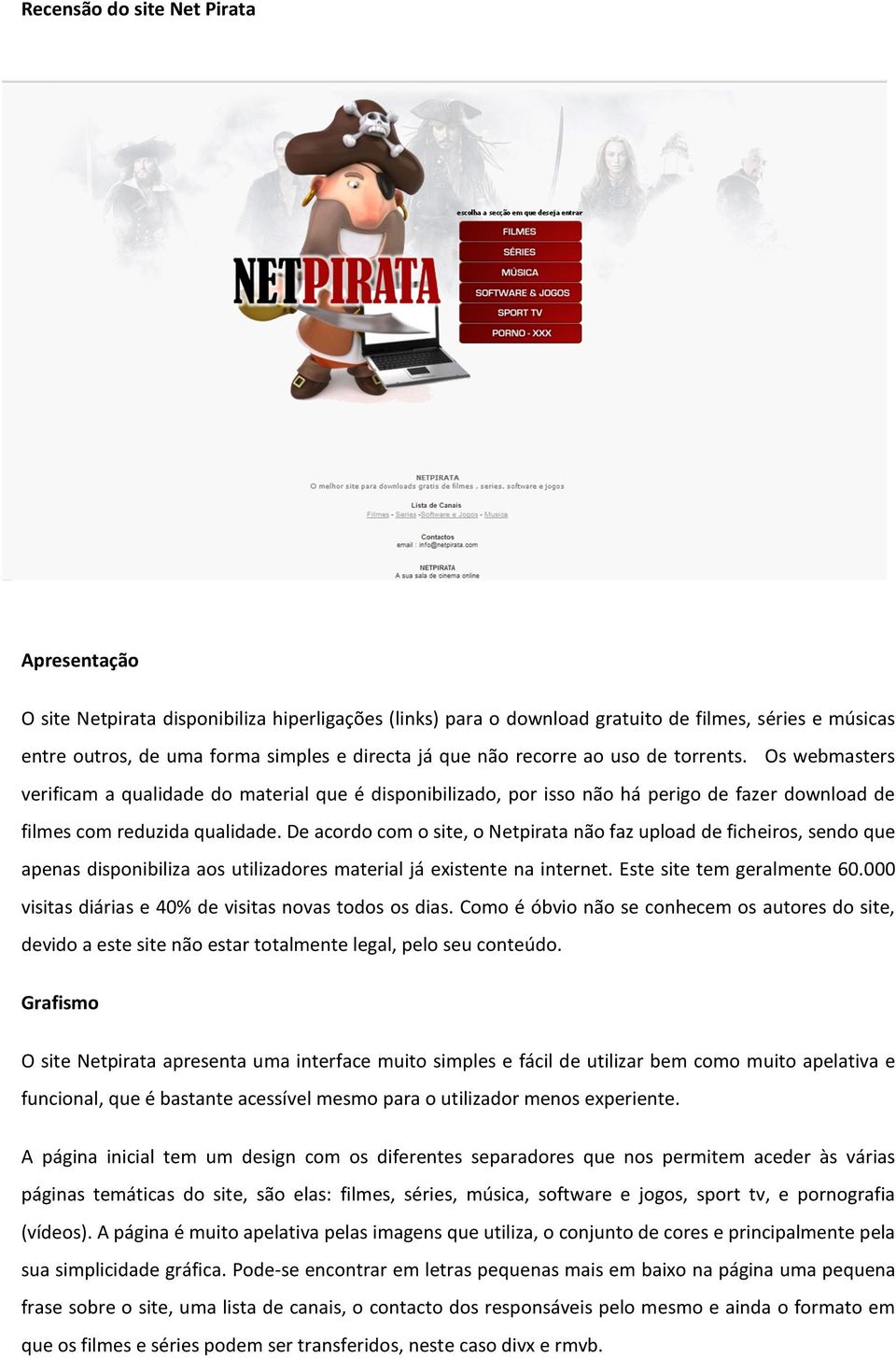 De acordo com o site, o Netpirata não faz upload de ficheiros, sendo que apenas disponibiliza aos utilizadores material já existente na internet. Este site tem geralmente 60.