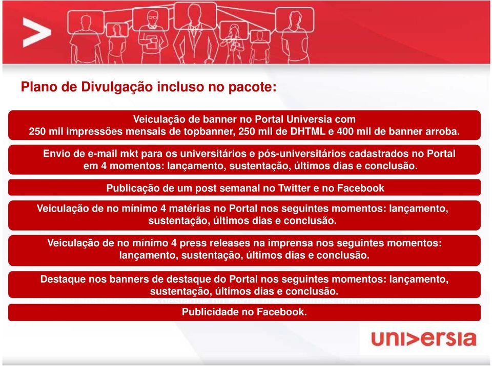 Publicação de um post semanal no Twitter e no Facebook Veiculação de no mínimo 4 matérias no Portal nos seguintes momentos: lançamento, Divulgação de um post semanal no Twitter e no Facebook