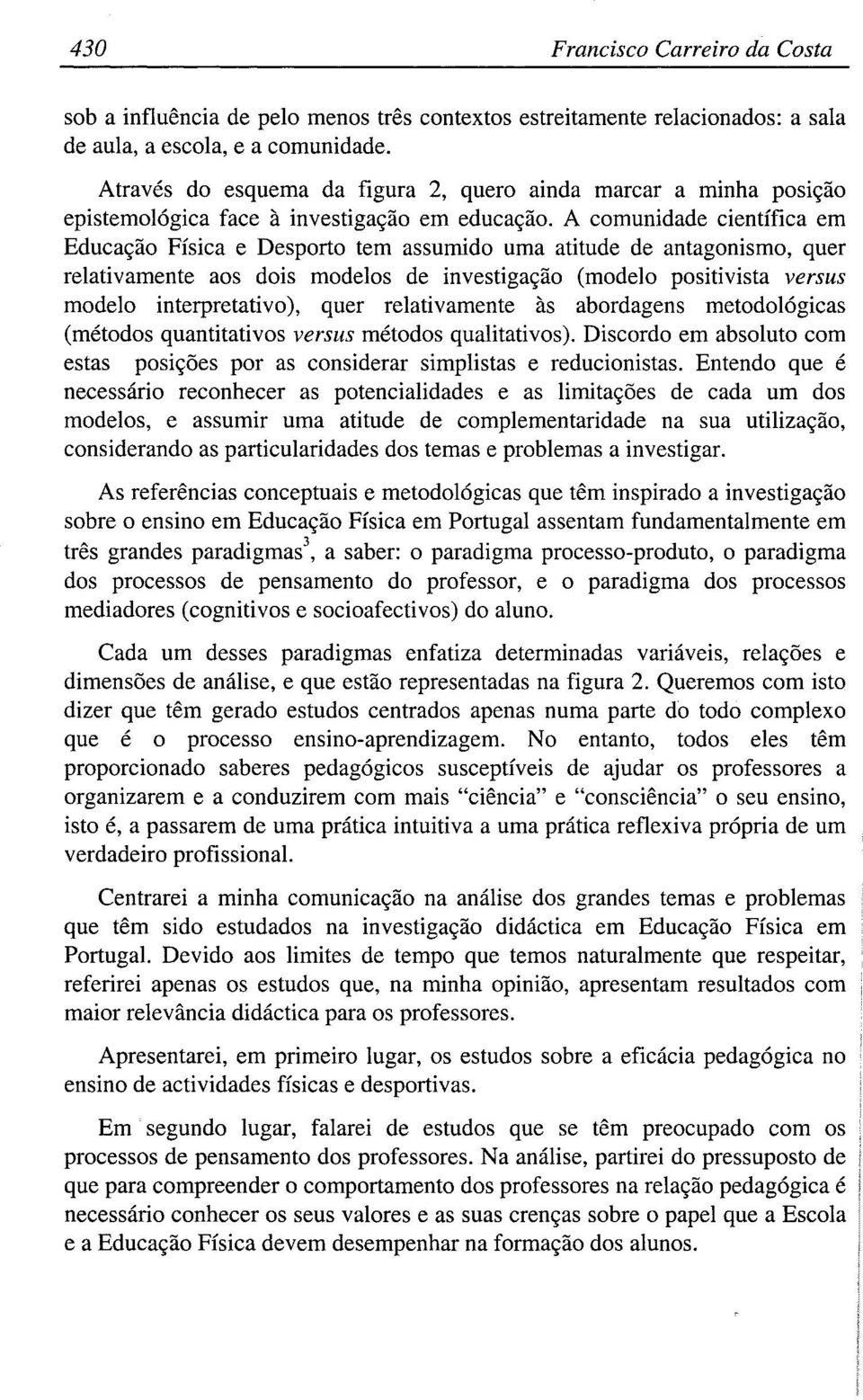 A comunidade científica em Educa~ao Física e Desporto tem assumido urna atitude de antagonismo, quer relativamente aos dois modelos de investiga~ao (modelo positivista versus modelo interpretativo),