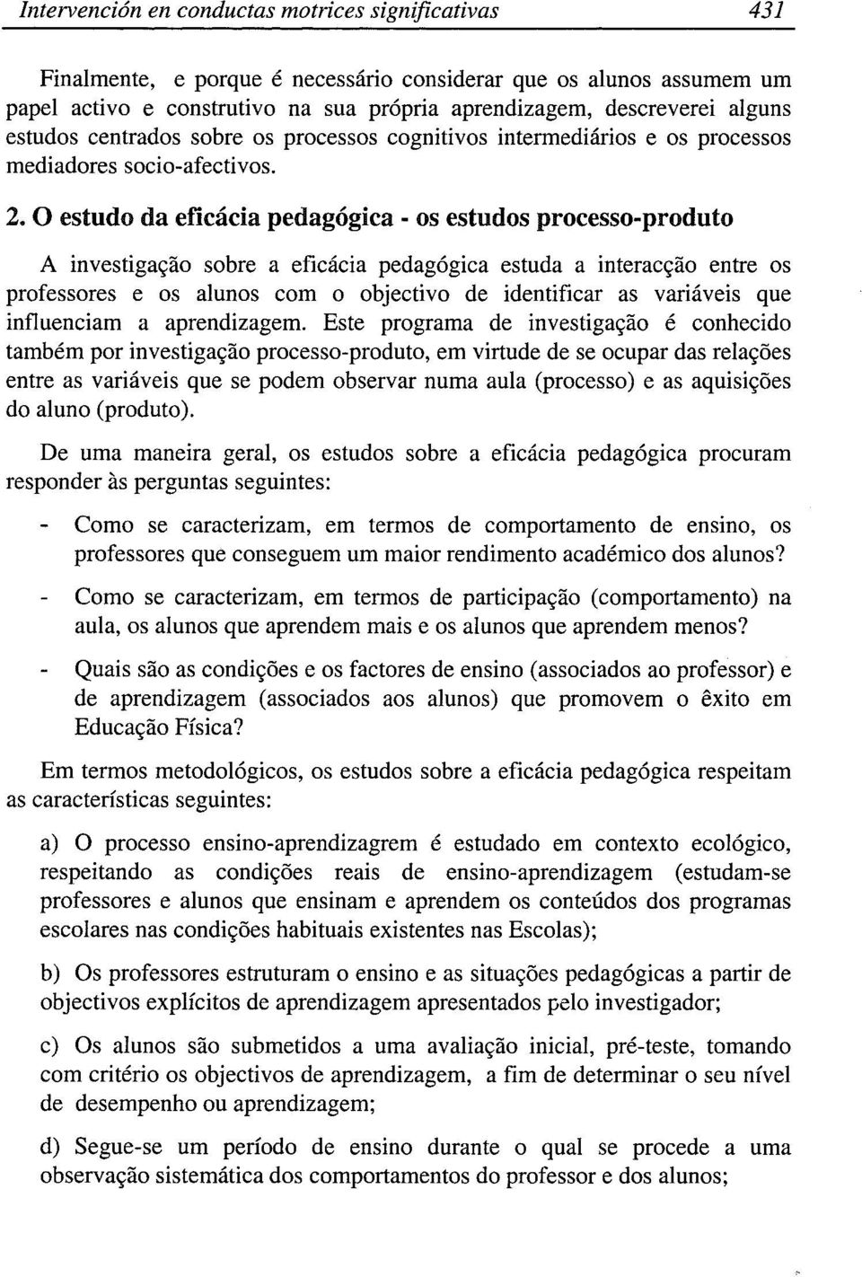 O estudo da eficácia pedagógica - os estudos processo-produto A investiga~ao sobre a eficácia pedagógica estuda a interac~ao entre os professores e os alunos com o objectivo de identificar as