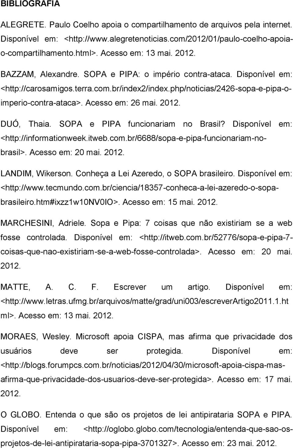 Acesso em: 26 mai. 2012. DUÓ, Thaia. SOPA e PIPA funcionariam no Brasil? Disponível em: <http://informationweek.itweb.com.br/6688/sopa-e-pipa-funcionariam-nobrasil>. Acesso em: 20 mai. 2012. LANDIM, Wikerson.