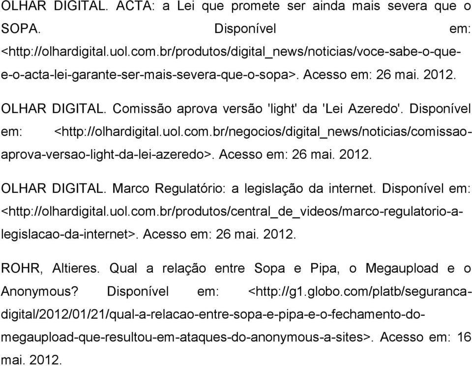 Disponível em: <http://olhardigital.uol.com.br/negocios/digital_news/noticias/comissaoaprova-versao-light-da-lei-azeredo>. Acesso em: 26 mai. 2012. OLHAR DIGITAL.