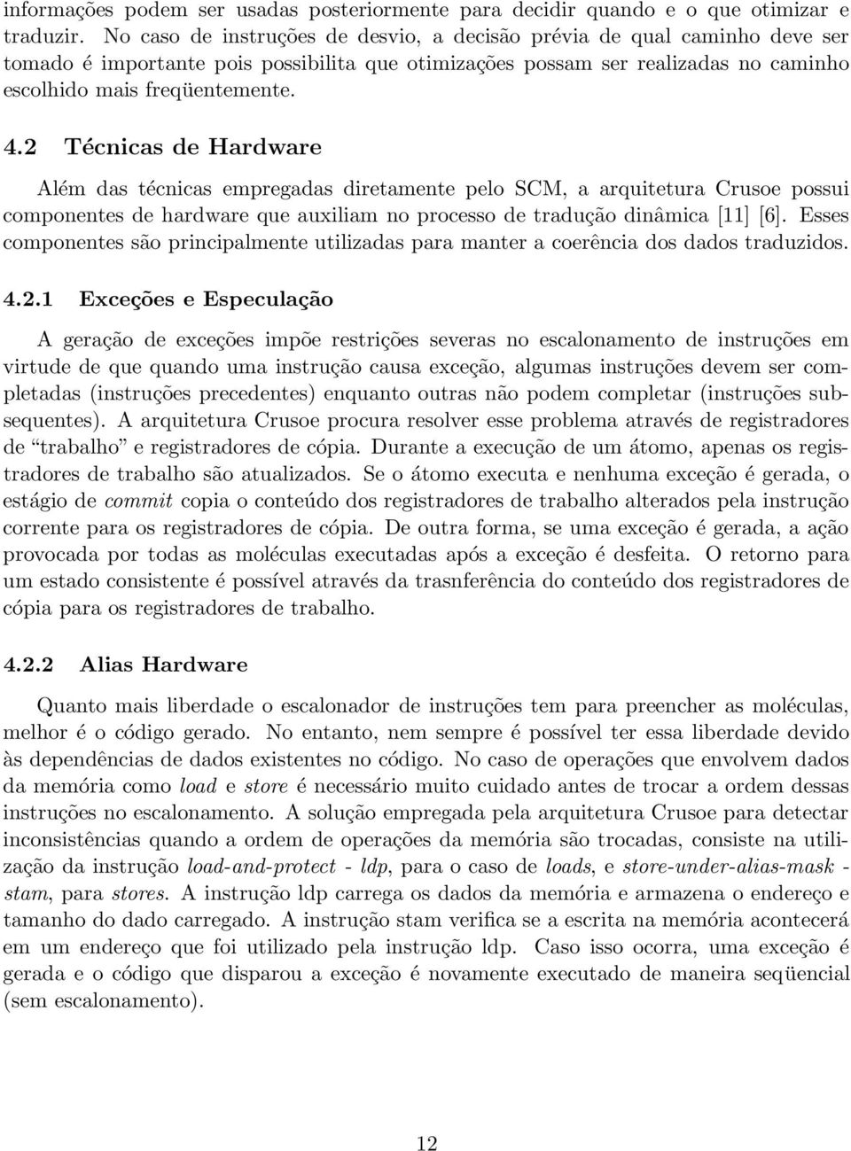 2 Técnicas de Hardware Além das técnicas empregadas diretamente pelo SCM, a arquitetura Crusoe possui componentes de hardware que auxiliam no processo de tradução dinâmica [11] [6].