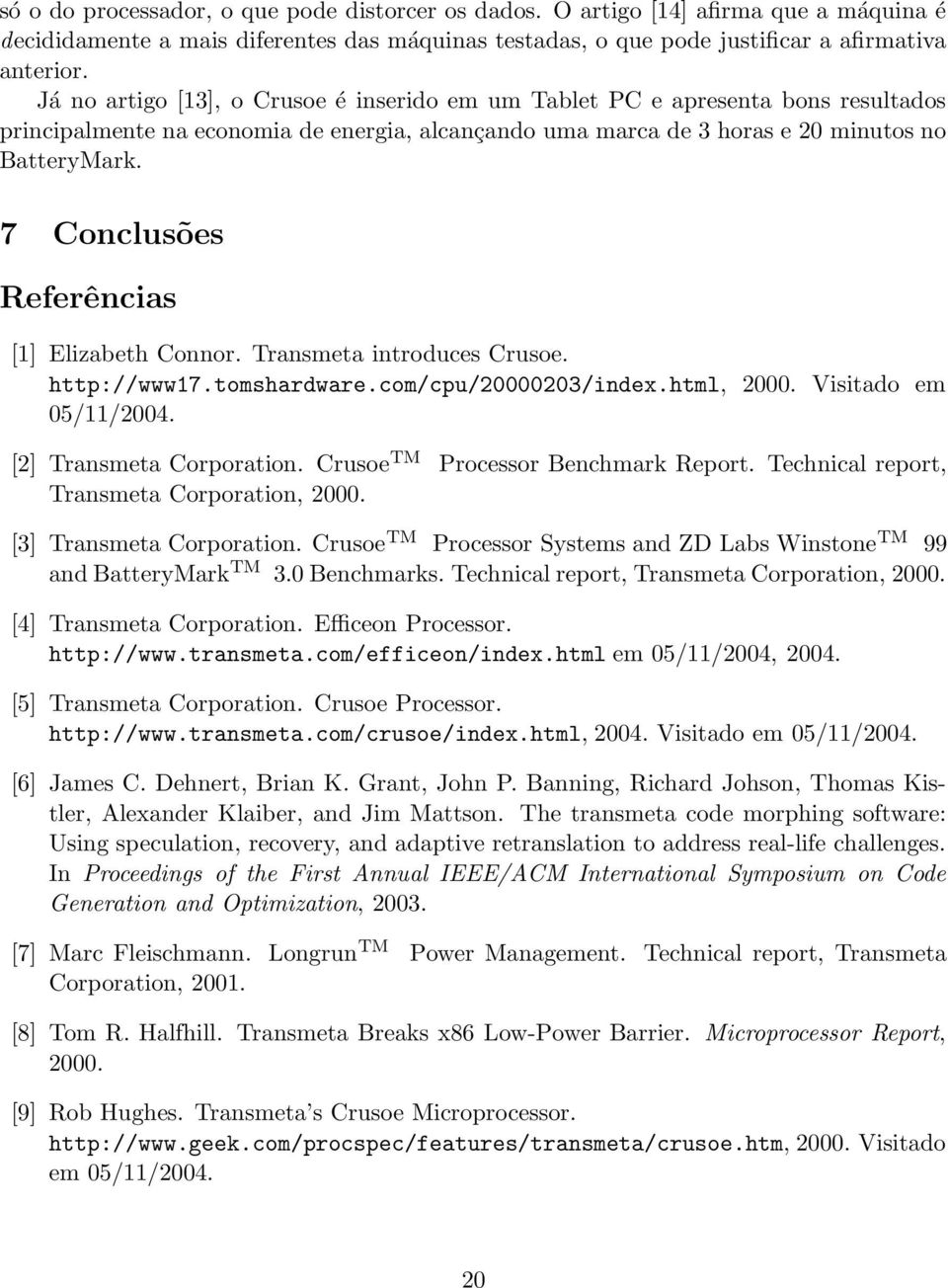 7 Conclusões Referências [1] Elizabeth Connor. Transmeta introduces Crusoe. http://www17.tomshardware.com/cpu/20000203/index.html, 2000. Visitado em 05/11/2004. [2] Transmeta Corporation.