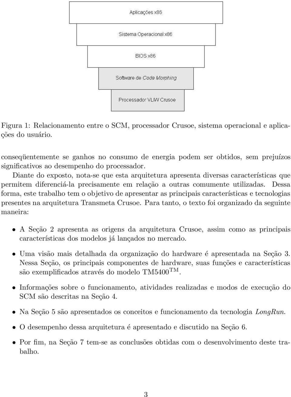 Diante do exposto, nota-se que esta arquitetura apresenta diversas características que permitem diferenciá-la precisamente em relação a outras comumente utilizadas.