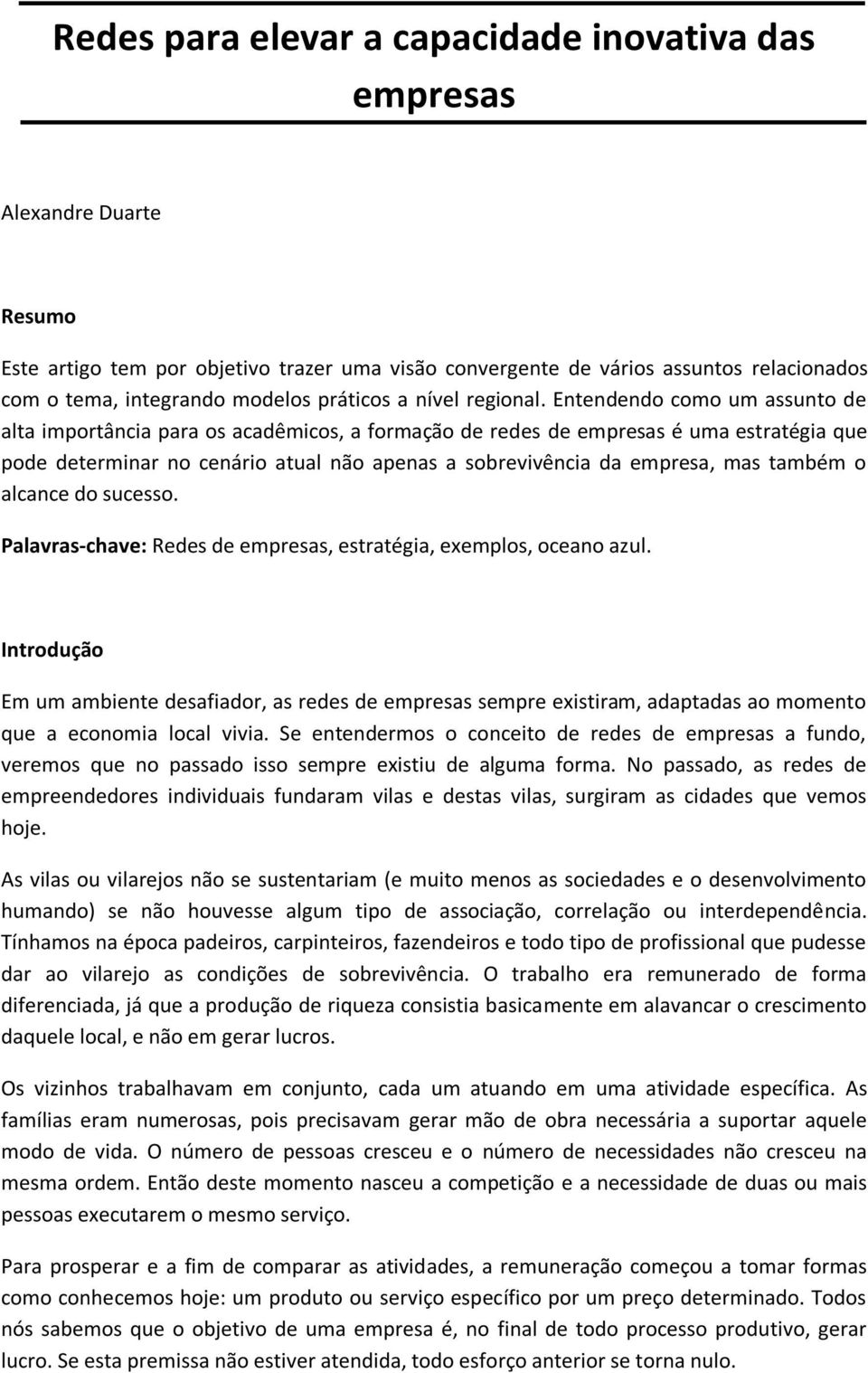 Entendendo como um assunto de alta importância para os acadêmicos, a formação de redes de empresas é uma estratégia que pode determinar no cenário atual não apenas a sobrevivência da empresa, mas