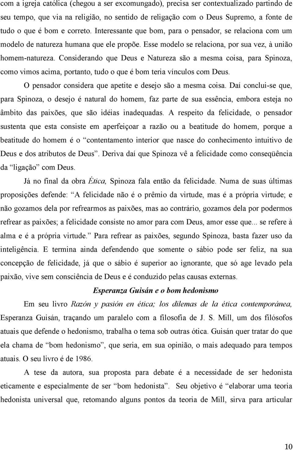 Considerando que Deus e Natureza são a mesma coisa, para Spinoza, como vimos acima, portanto, tudo o que é bom teria vínculos com Deus. O pensador considera que apetite e desejo são a mesma coisa.