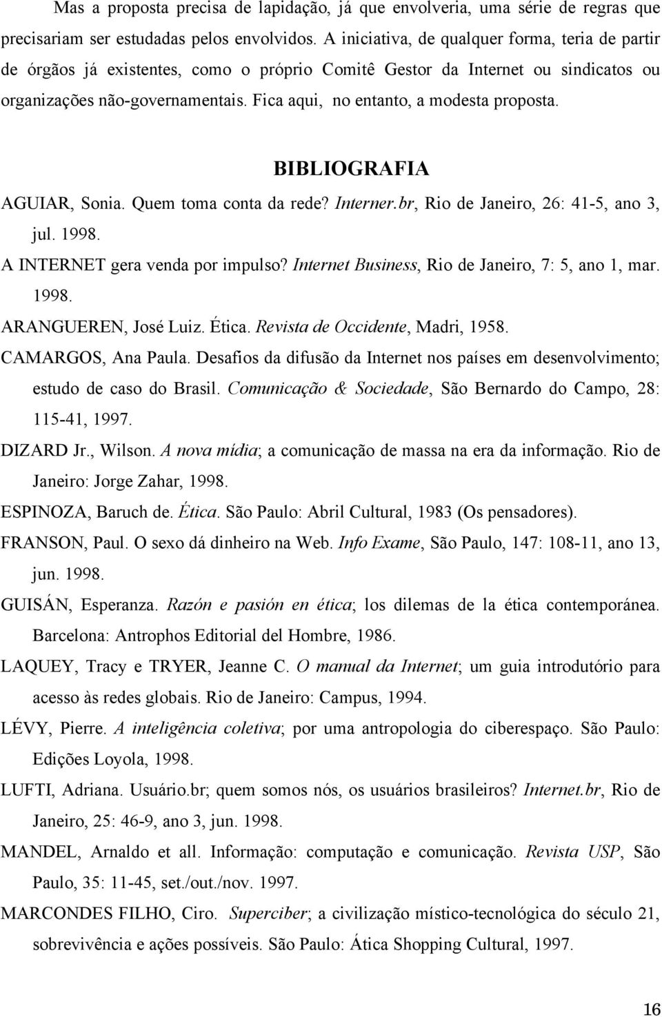 Fica aqui, no entanto, a modesta proposta. BIBLIOGRAFIA AGUIAR, Sonia. Quem toma conta da rede? Interner.br, Rio de Janeiro, 26: 41-5, ano 3, jul. 1998. A INTERNET gera venda por impulso?