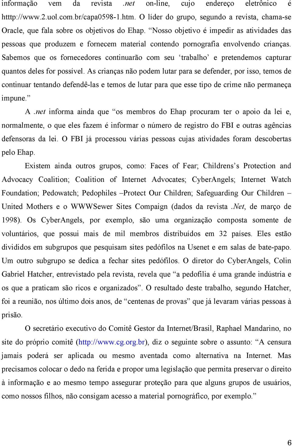 Sabemos que os fornecedores continuarão com seu trabalho e pretendemos capturar quantos deles for possível.