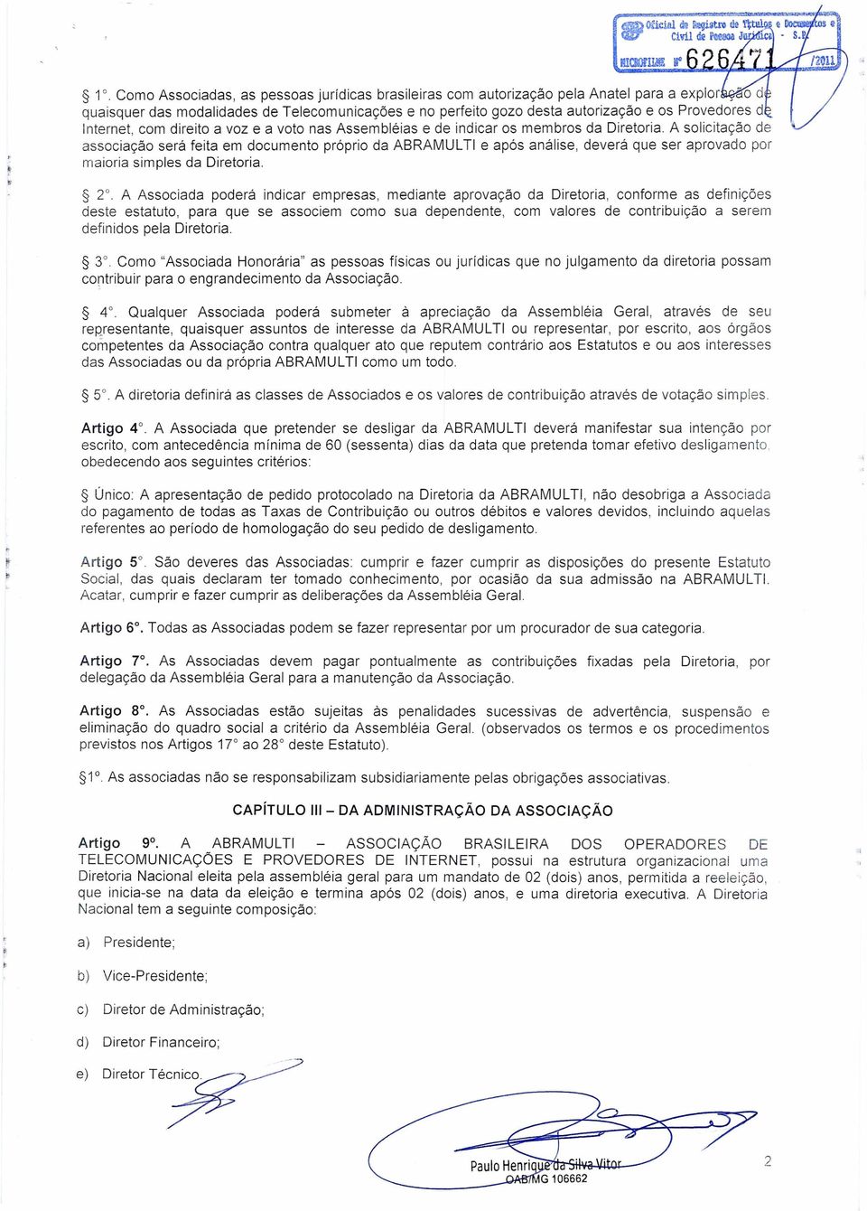 A solicitação de associação será feita em documento próprio da ABRAMUL TI e após análise, deverá que ser aprovado por maioria simples da Diretoria. 2.