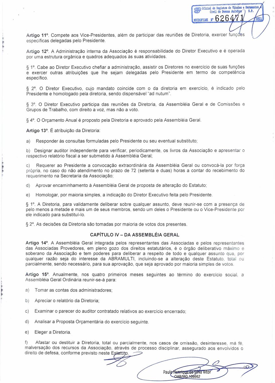 1 Cabe ao Diretor Executivo chefiar a administração, assistir os Diretores no exercício de suas funções e exercer outras atribuições que lhe sejam delegadas pelo Presidente em termo de competência