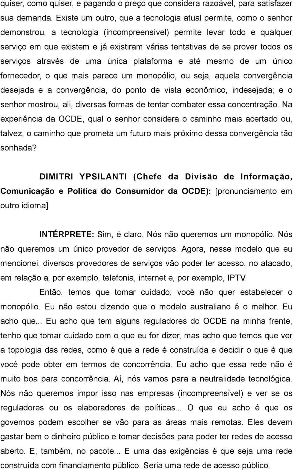 prover todos os serviços através de uma única plataforma e até mesmo de um único fornecedor, o que mais parece um monopólio, ou seja, aquela convergência desejada e a convergência, do ponto de vista