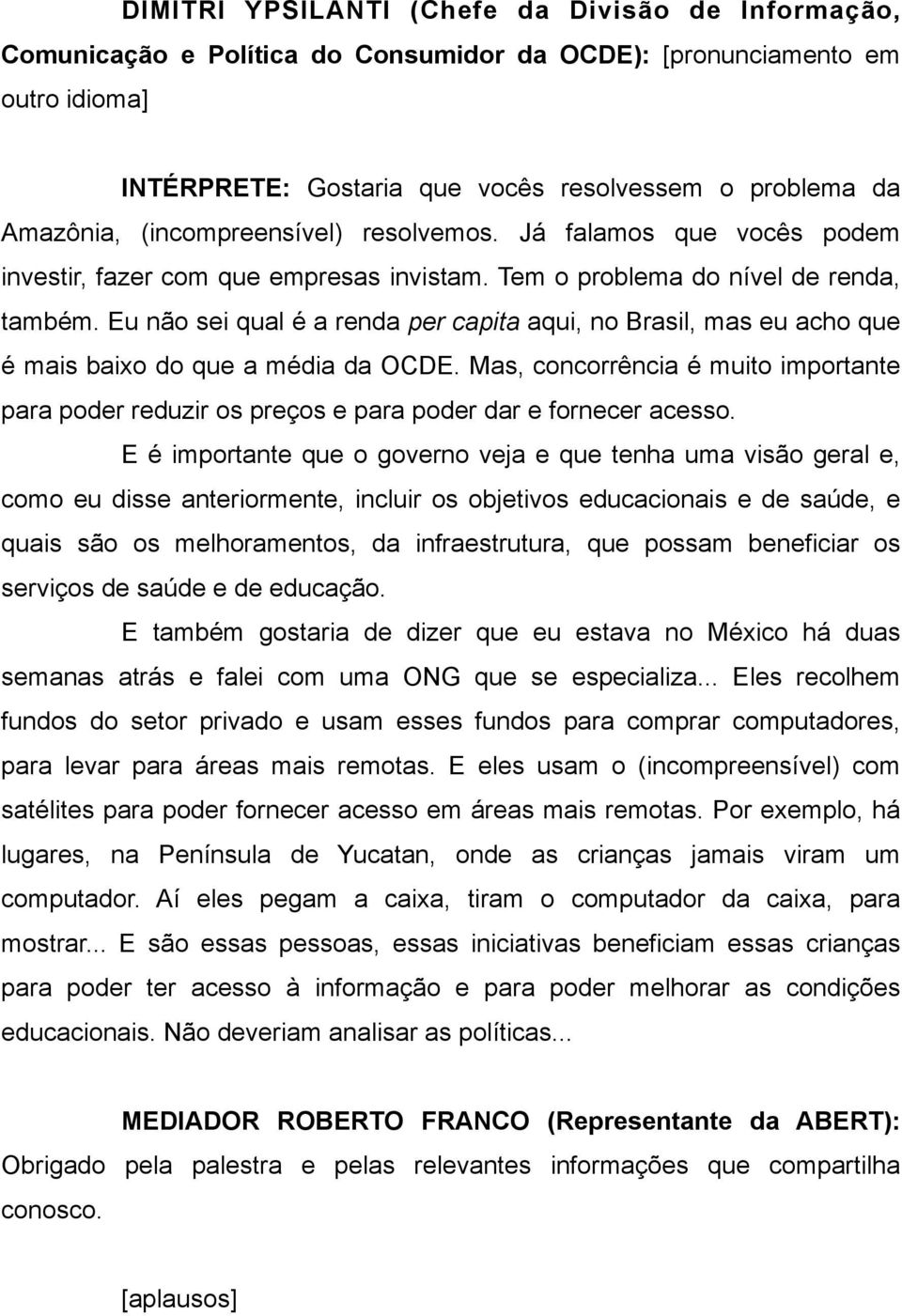 Mas, concorrência é muito importante para poder reduzir os preços e para poder dar e fornecer acesso.