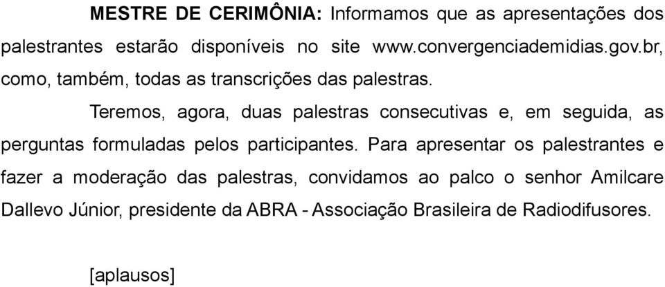 Teremos, agora, duas palestras consecutivas e, em seguida, as perguntas formuladas pelos participantes.