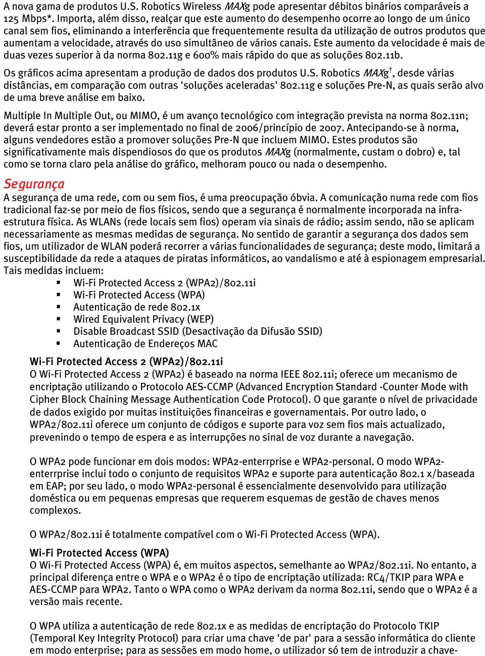 aumentam a velocidade, através do uso simultâneo de vários canais. Este aumento da velocidade é mais de duas vezes superior à da norma 802.11g e 600% mais rápido do que as soluções 802.11b.