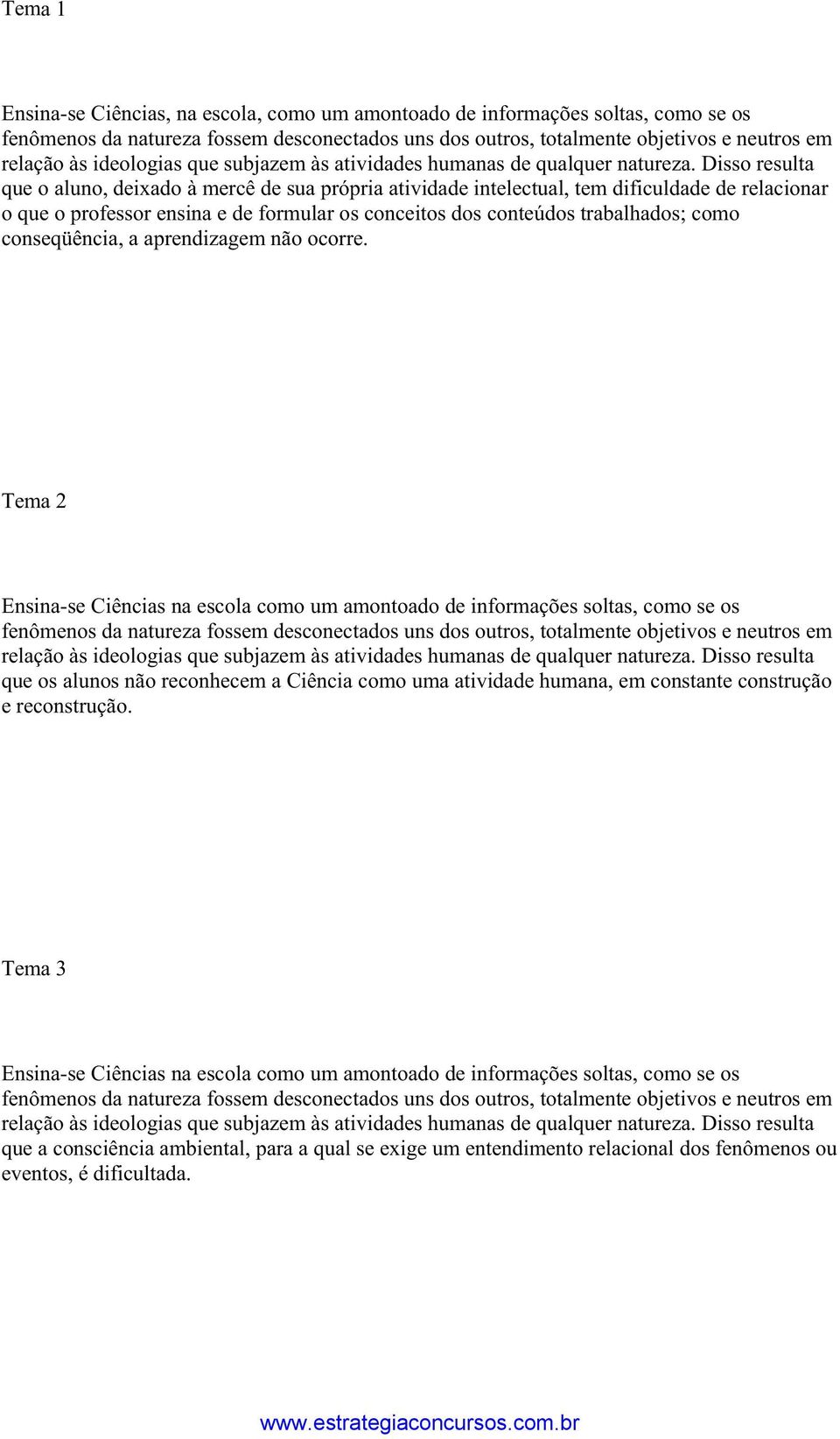 Disso resulta que o aluno, deixado à mercê de sua própria atividade intelectual, tem dificuldade de relacionar o que o professor ensina e de formular os conceitos dos conteúdos trabalhados; como