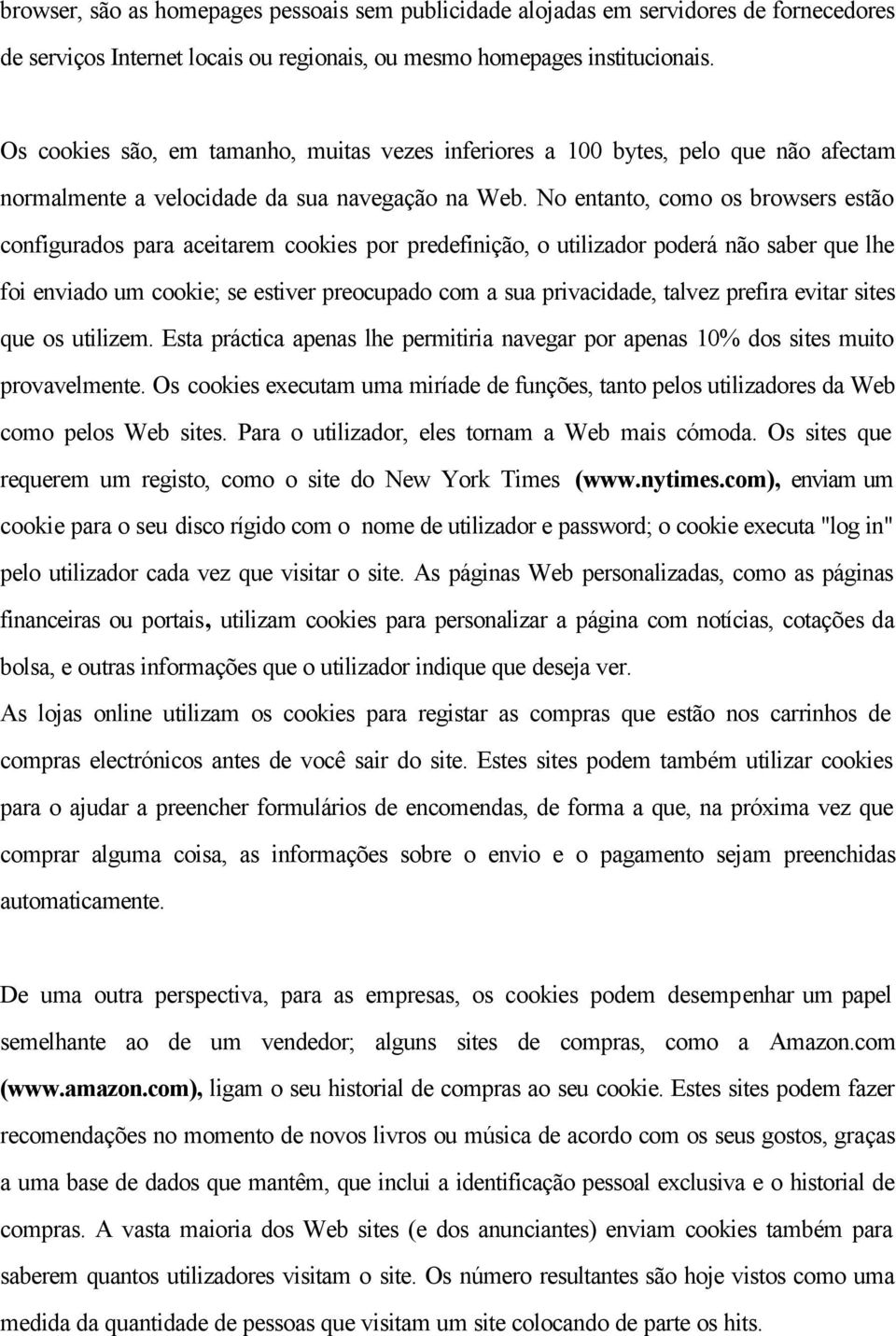 No entanto, como os browsers estão configurados para aceitarem cookies por predefinição, o utilizador poderá não saber que lhe foi enviado um cookie; se estiver preocupado com a sua privacidade,