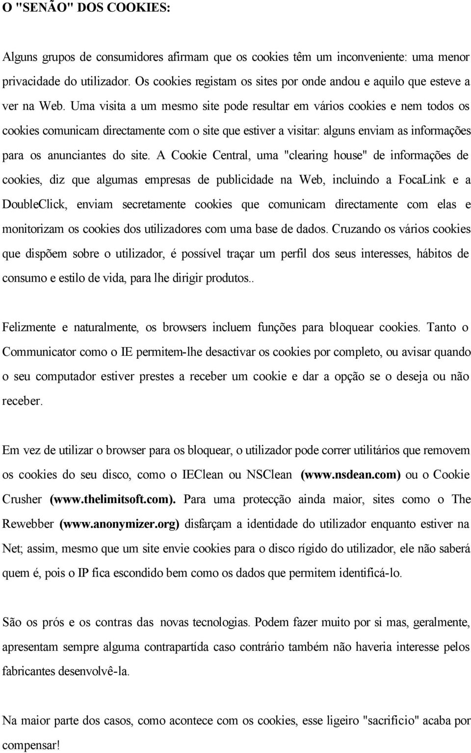 Uma visita a um mesmo site pode resultar em vários cookies e nem todos os cookies comunicam directamente com o site que estiver a visitar: alguns enviam as informações para os anunciantes do site.