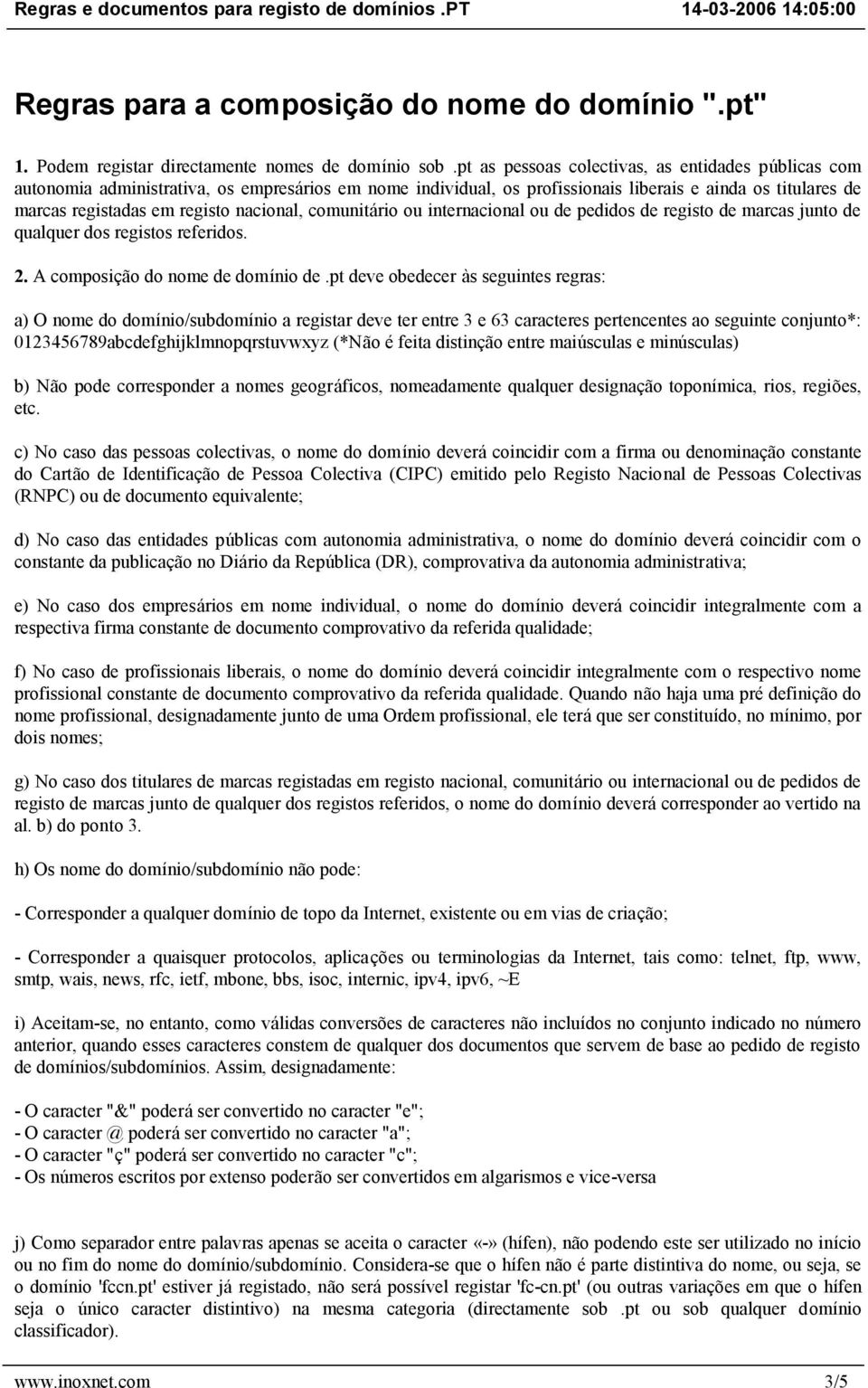 nacional, comunitá rio ou internacional ou de pedidos de registo de marcas junto de qualquer dos registos referidos. 2. A composição do nome de domínio de.