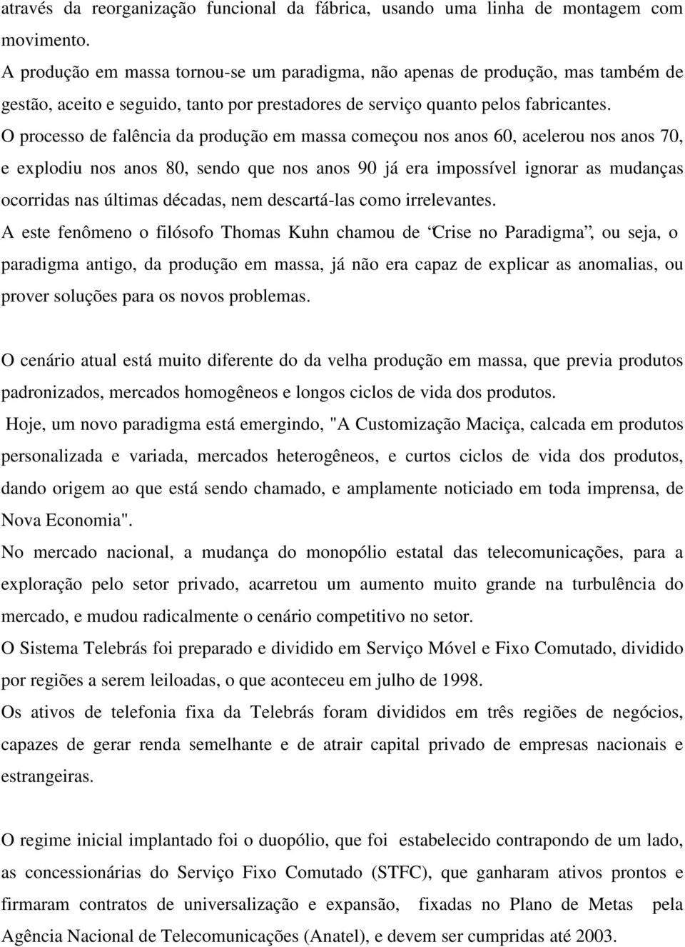 O processo de falência da produção em massa começou nos anos 60, acelerou nos anos 70, e explodiu nos anos 80, sendo que nos anos 90 já era impossível ignorar as mudanças ocorridas nas últimas