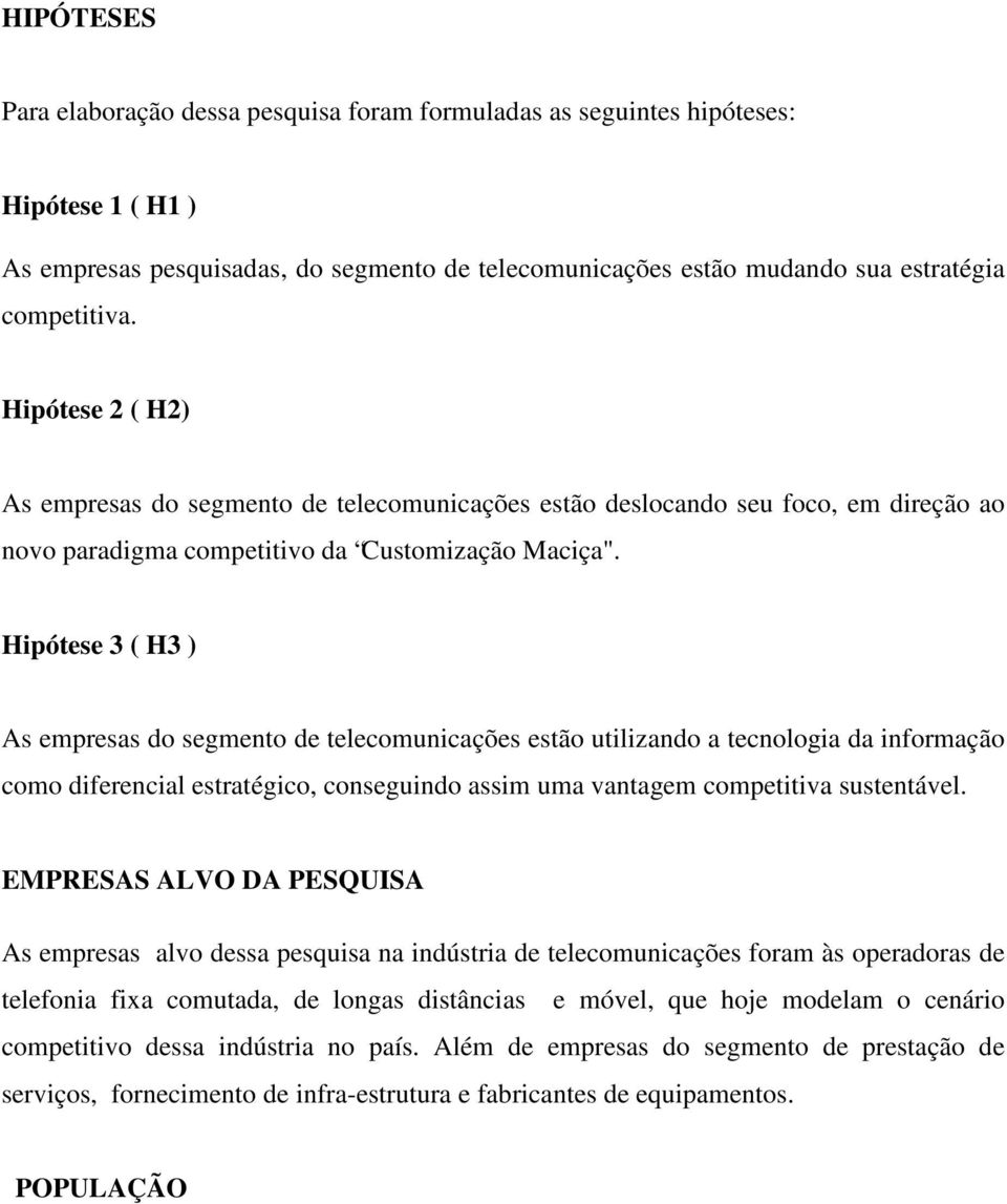 Hipótese 3 ( H3 ) As empresas do segmento de telecomunicações estão utilizando a tecnologia da informação como diferencial estratégico, conseguindo assim uma vantagem competitiva sustentável.