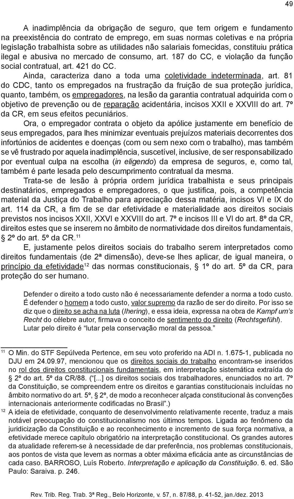 Ainda, caracteriza dano a toda uma coletividade indeterminada, art.