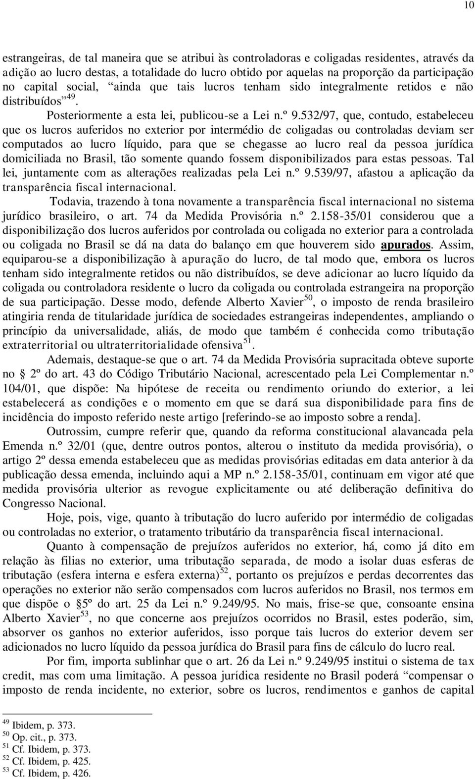 532/97, que, contudo, estabeleceu que os lucros auferidos no exterior por intermédio de coligadas ou controladas deviam ser computados ao lucro líquido, para que se chegasse ao lucro real da pessoa