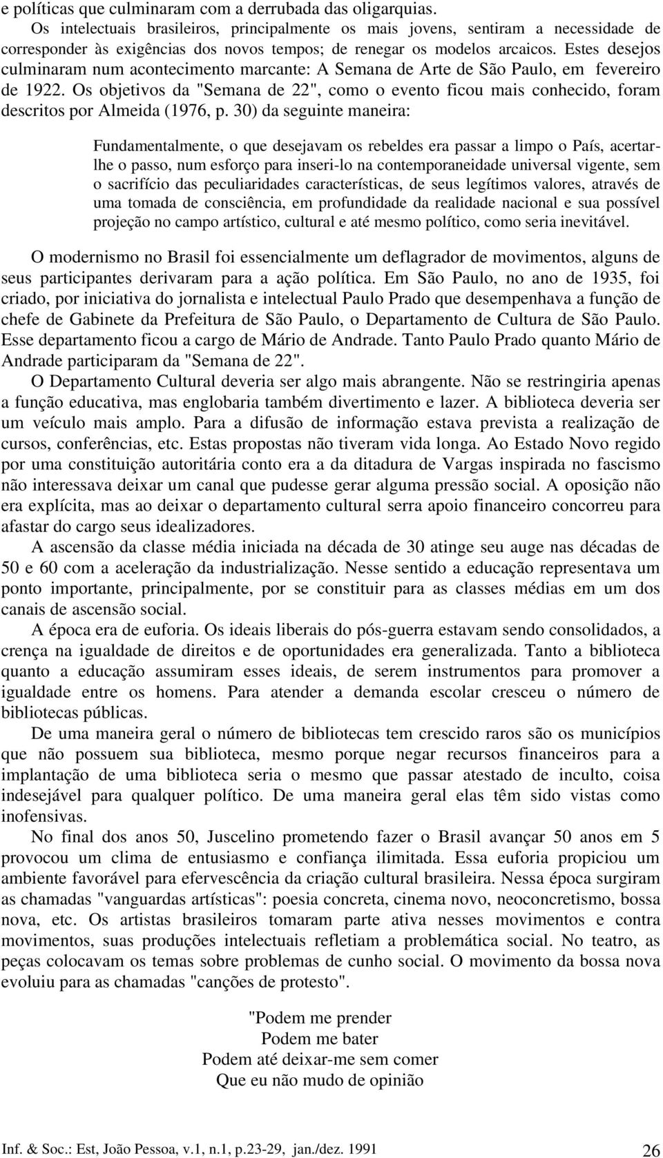 Estes desejos culminaram num acontecimento marcante: A Semana de Arte de São Paulo, em fevereiro de 1922.