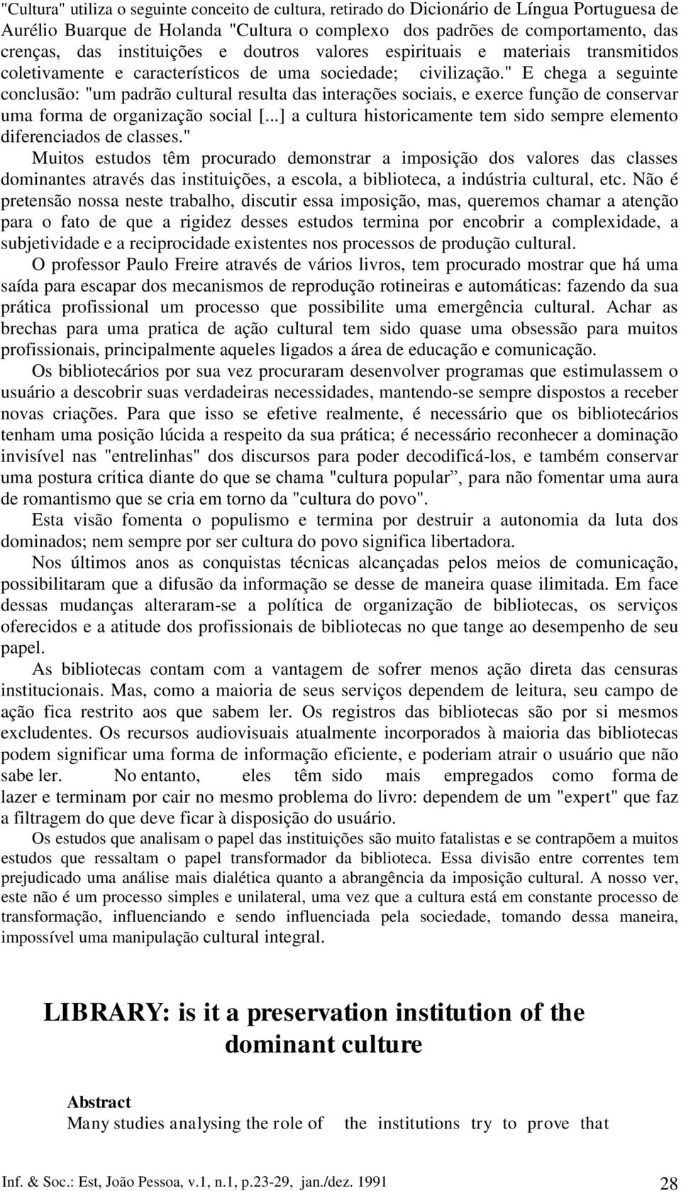 " E chega a seguinte conclusão: "um padrão cultural resulta das interações sociais, e exerce função de conservar uma forma de organização social [.