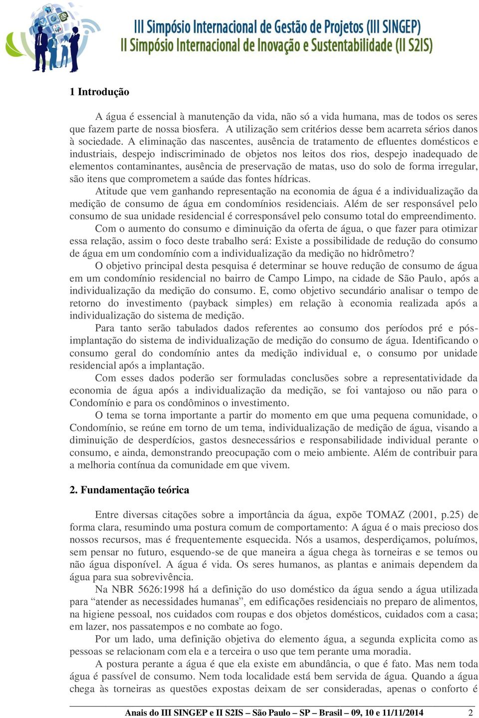 A eliminação das nascentes, ausência de tratamento de efluentes domésticos e industriais, despejo indiscriminado de objetos nos leitos dos rios, despejo inadequado de elementos contaminantes,